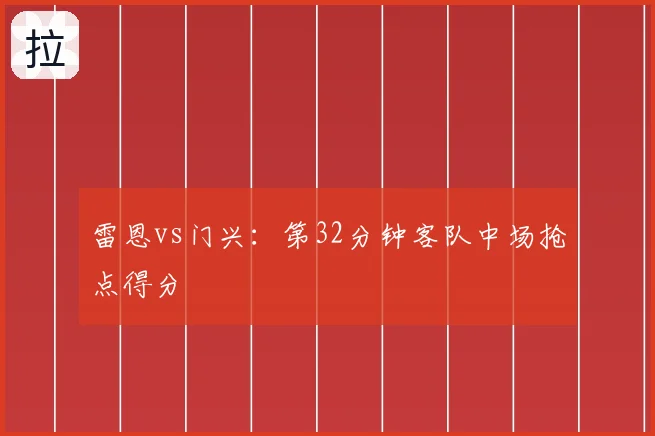 雷恩vs门兴：第32分钟客队中场抢点得分