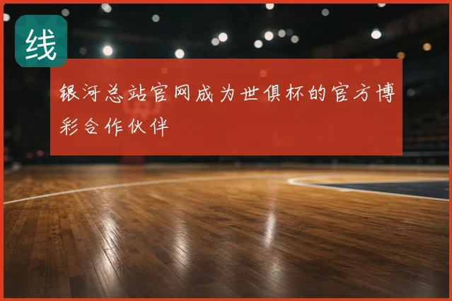 银河总站官网成为世俱杯的官方博彩合作伙伴