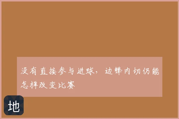 没有直接参与进球，边锋内切仍能怎样改变比赛