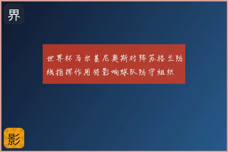 世界杯马尔基尼奥斯对阵苏格兰防线指挥作用将影响球队防守组织
